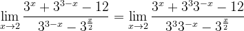 \dpi{120} \lim_{x\rightarrow 2}\frac{3^{x}+3^{3-x}-12}{3^{3-x}-3^{\frac{x}{2}}}=\lim_{x\rightarrow 2}\frac{3^{x}+3^{3}3^{-x}-12}{3^{3}3^{-x}-3^{\frac{x}{2}}}